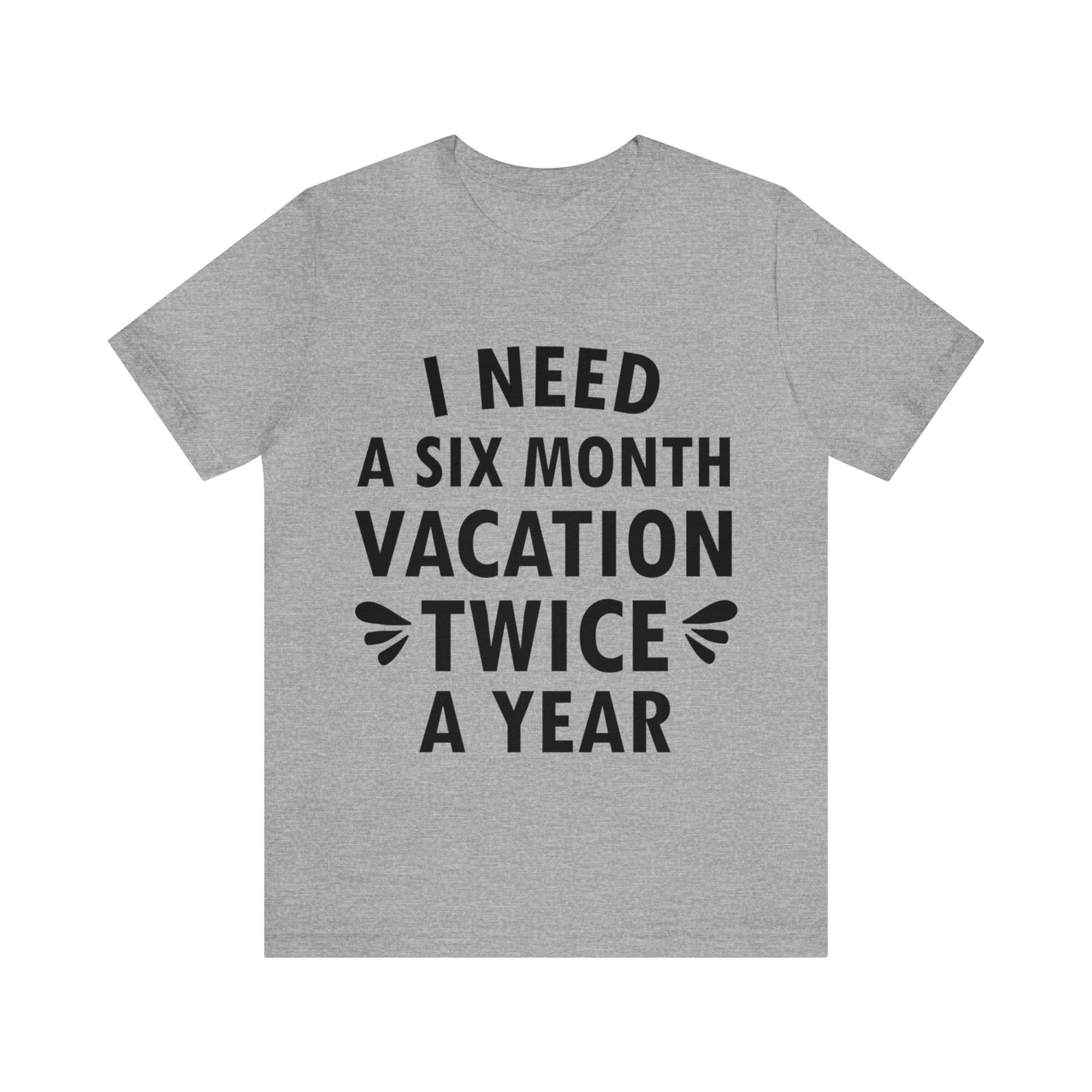 I Need Six Month Vacation Black Text Unisex Jersey Short Sleeve T-Shirt