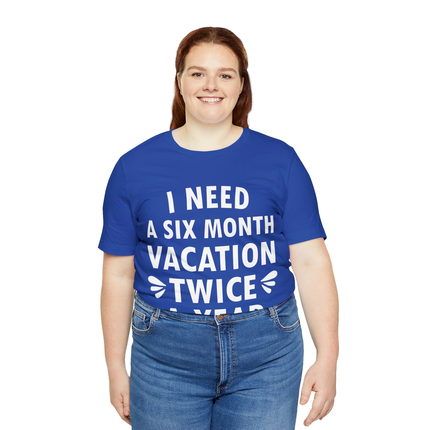 I Need Six Month Vacation White Text Unisex Jersey Short Sleeve T-Shirt