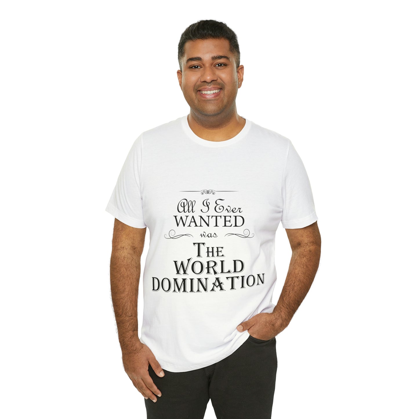 All I Ever Wanted Was The World Domination Funny Slogan Unisex Jersey Short Sleeve T-Shirt