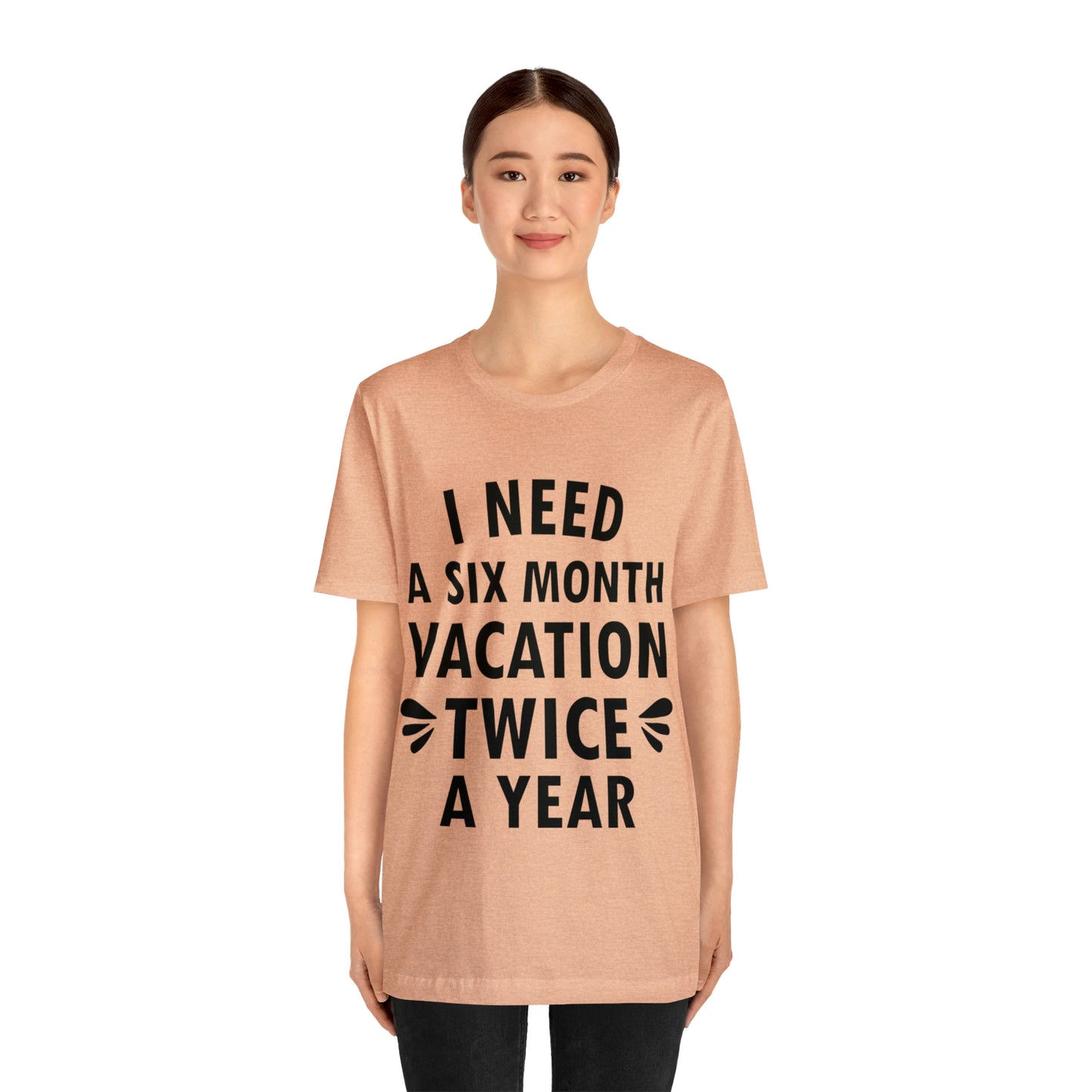 I Need Six Month Vacation Black Text Unisex Jersey Short Sleeve T-Shirt