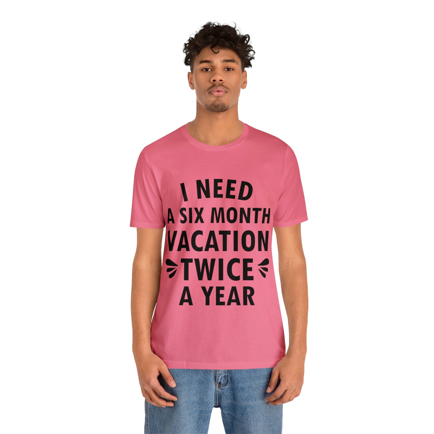 I Need Six Month Vacation Black Text Unisex Jersey Short Sleeve T-Shirt