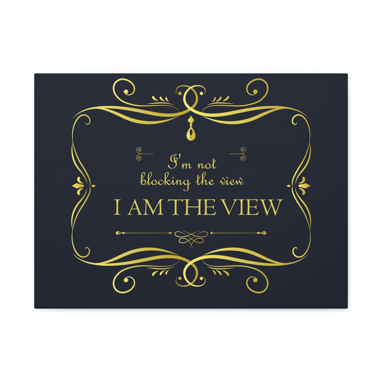 I Am Not Blocking The View. I Am The View Funny Sarcastic Sayings Aesthetic Classic Art Canvas Gallery Wraps