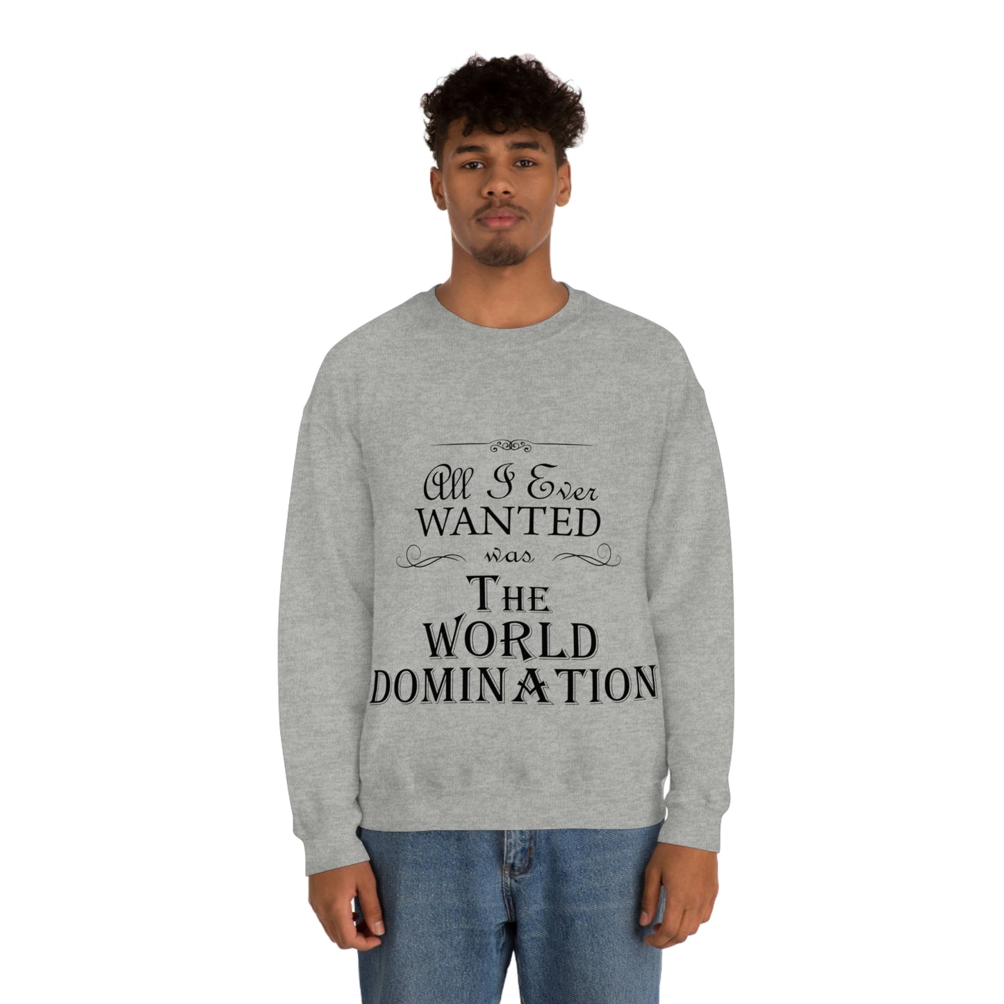 All I Ever Wanted Was The World Domination Funny Slogan Unisex Heavy Blend™ Crewneck Sweatshirt