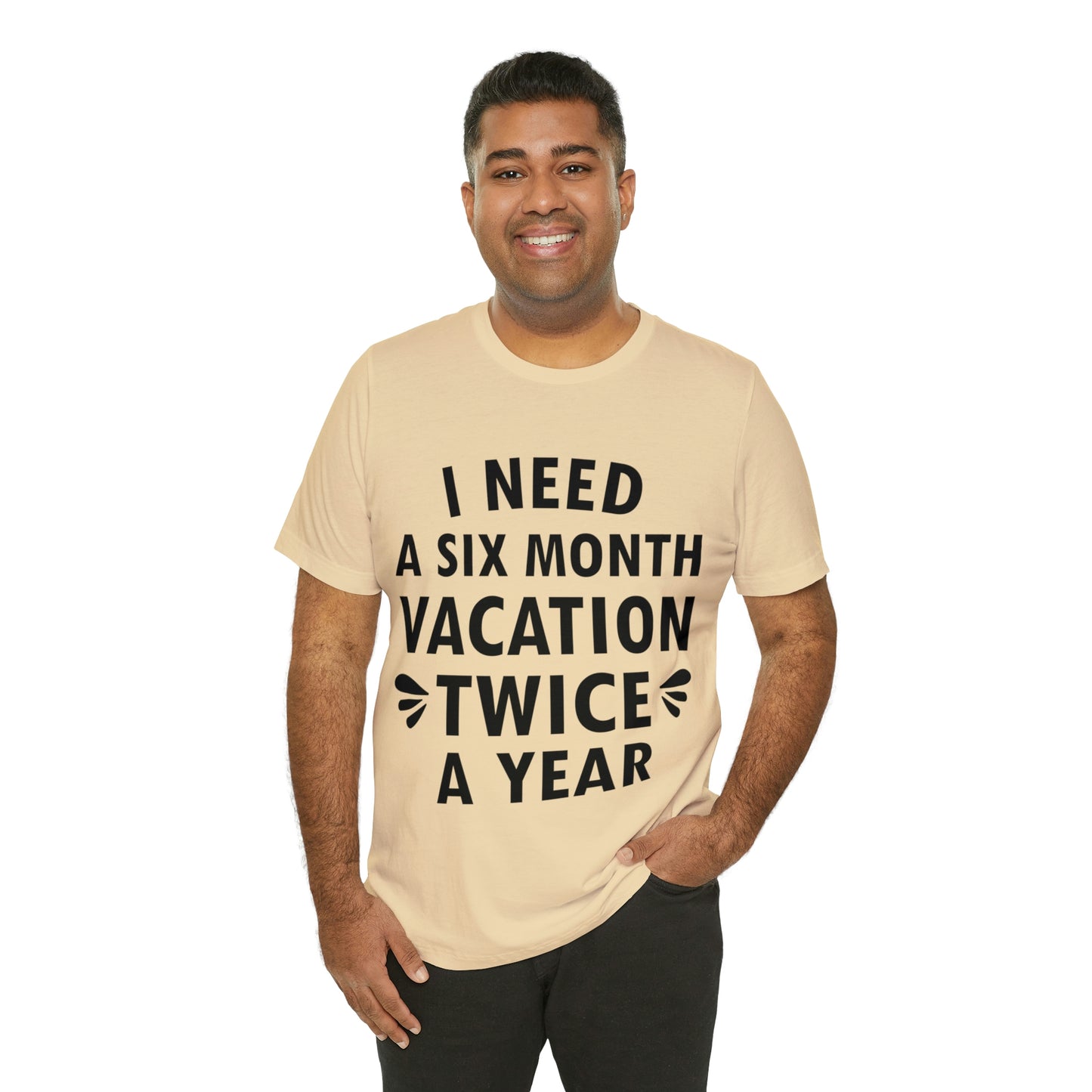 I Need Six Month Vacation Black Text Unisex Jersey Short Sleeve T-Shirt