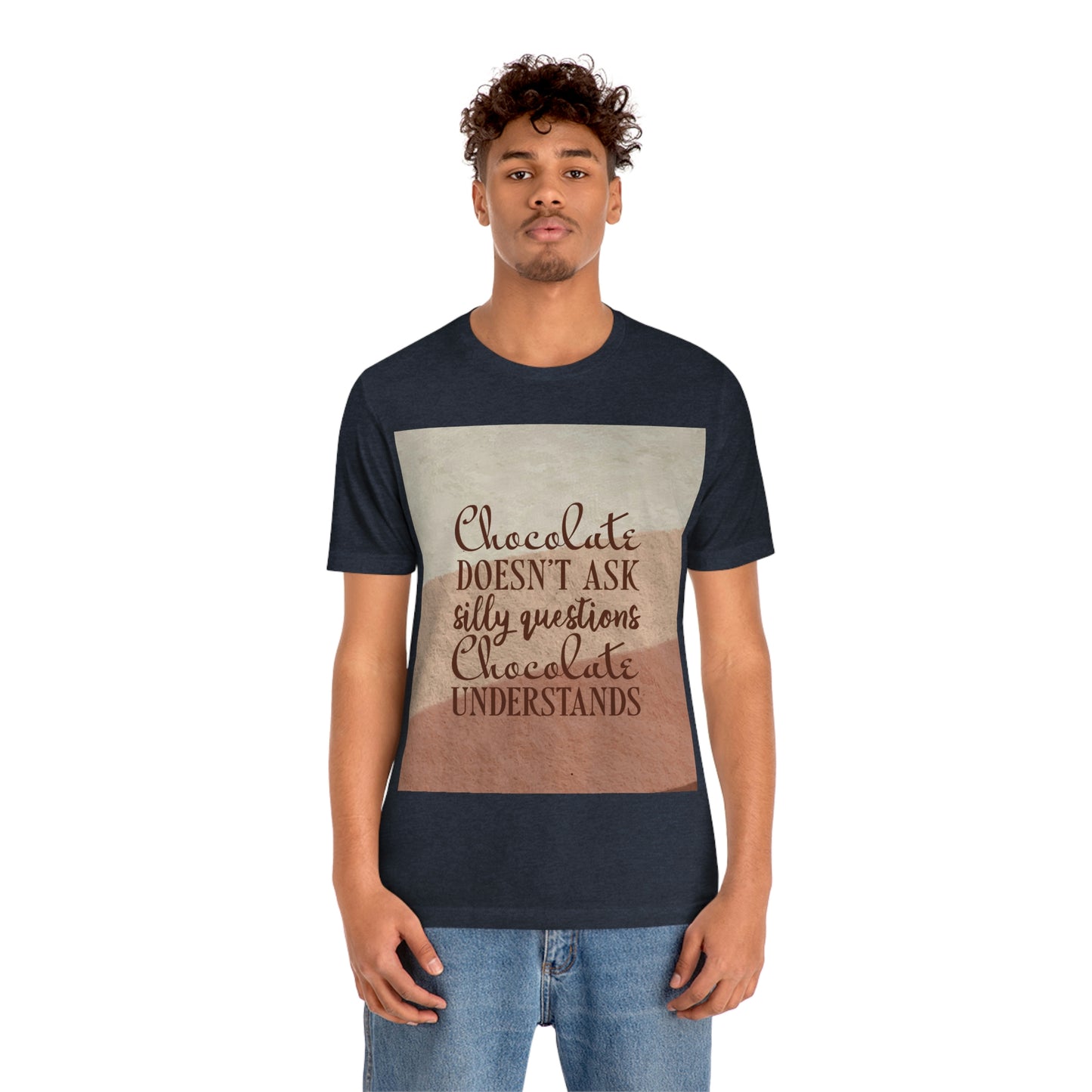 Chocolate Doesn’t Ask Questions Indulge in the Sweetness  Unisex Jersey Short Sleeve T-Shirt