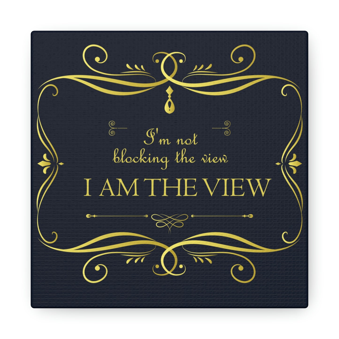 I Am Not Blocking The View. I Am The View Funny Sarcastic Sayings Aesthetic Classic Art Canvas Gallery Wraps