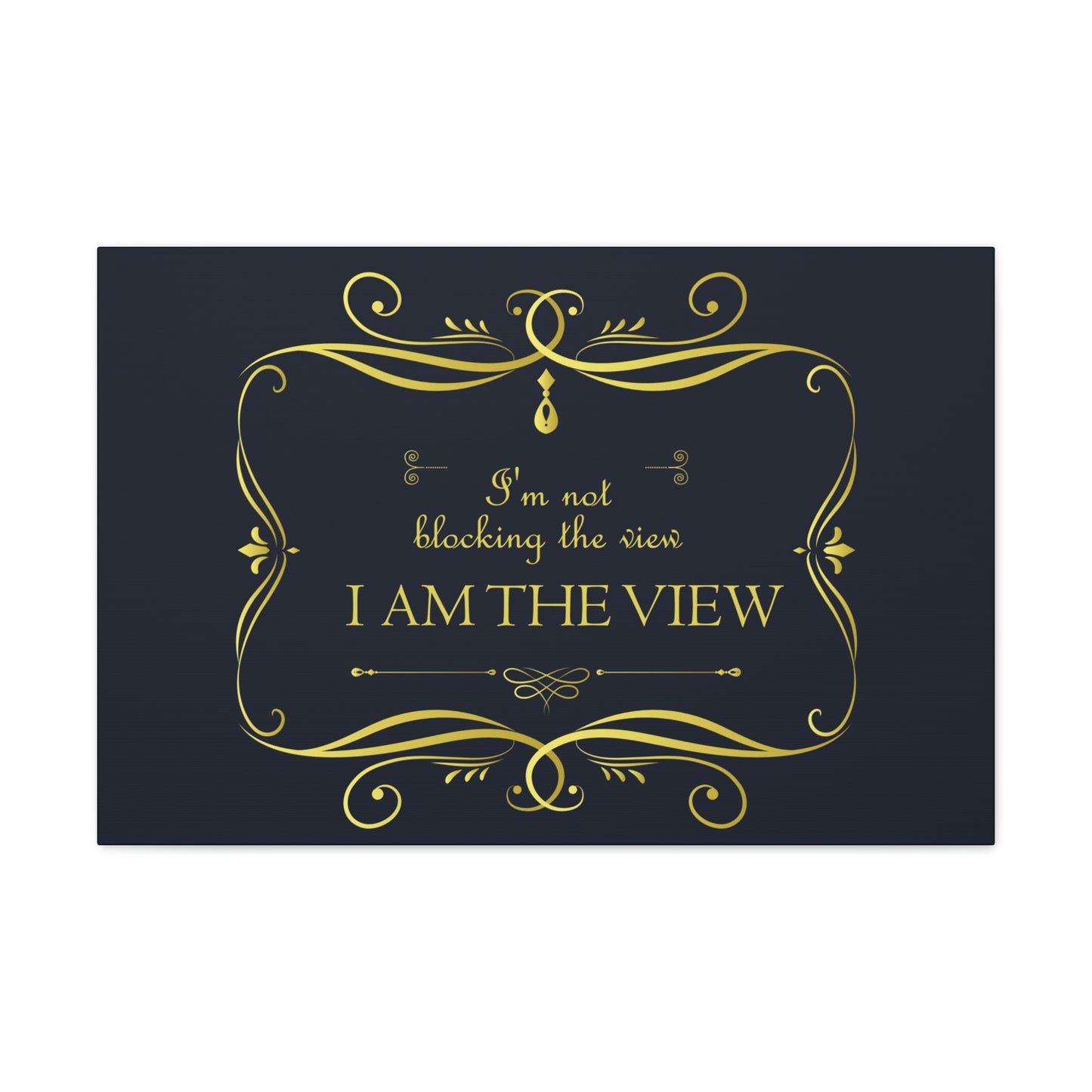 I Am Not Blocking The View. I Am The View Funny Sarcastic Sayings Aesthetic Classic Art Canvas Gallery Wraps