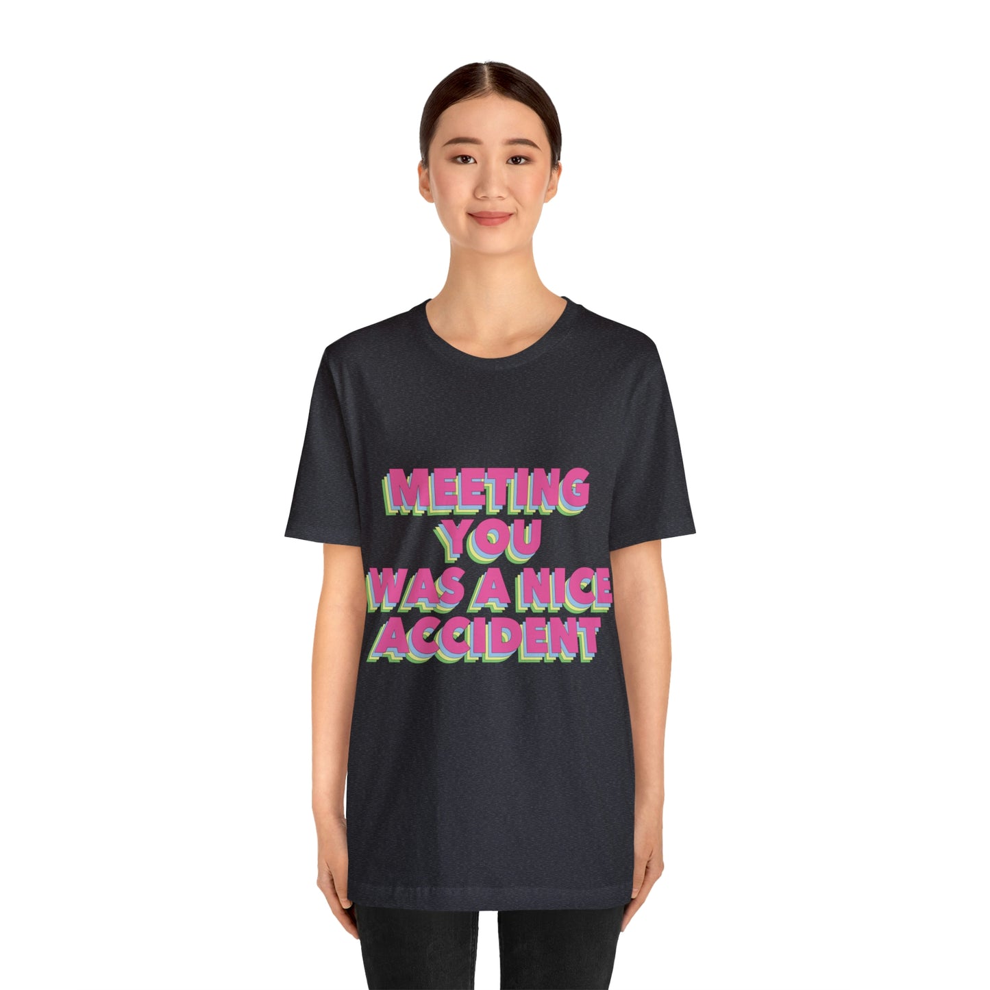 Meeting You Was A Nice Accident Humor Quotes Retro Text Art Unisex Jersey Short Sleeve T-Shirt